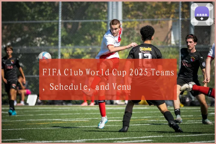 FIFA Club World Cup 2025 Teams, Schedule, and Venu