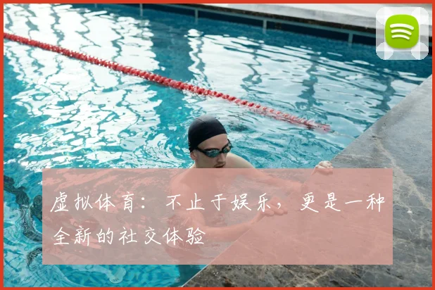 虚拟体育：不止于娱乐，更是一种全新的社交体验