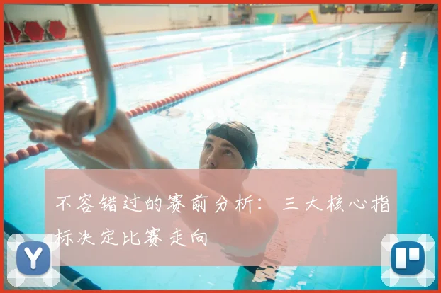 不容错过的赛前分析：三大核心指标决定比赛走向