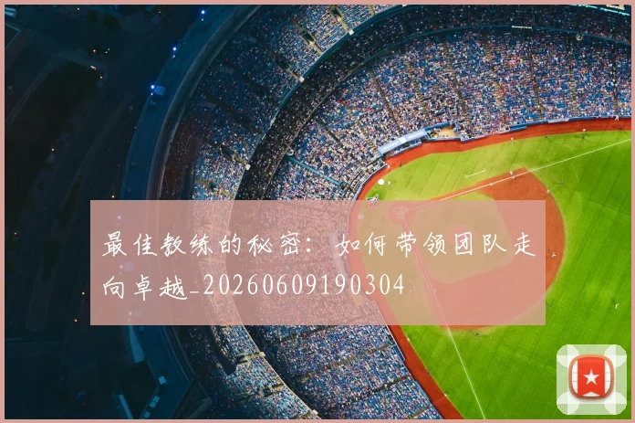 最佳教练的秘密：如何带领团队走向卓越_20260609190304