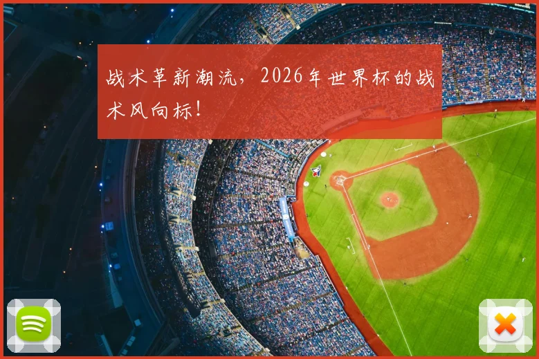 战术革新潮流，2026年世界杯的战术风向标！