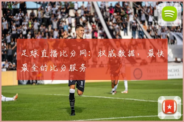 足球直播比分网：权威数据，最快最全的比分服务