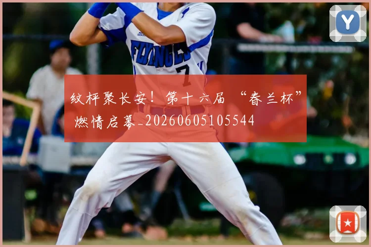 纹枰聚长安！第十六届 “春兰杯” 燃情启幕_20260605105544